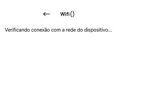 Tela Wifi mostrando só a mensagem “Verificando conexão com a rede do dispositivo…”